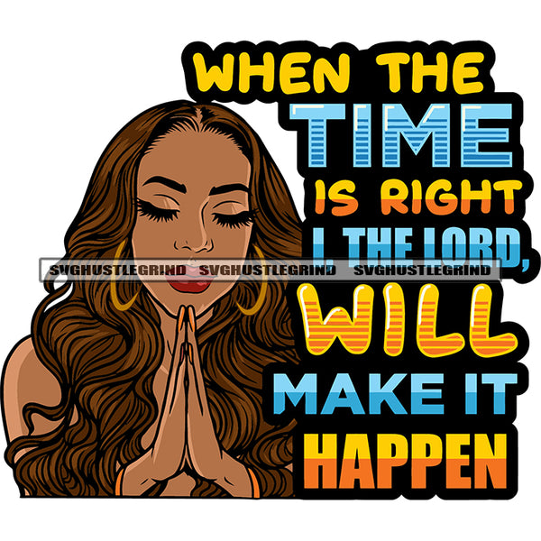 When The Time Is Right I The Lord Will Make It Happen Quote Beautiful African American Woman Hard Praying Hand Wearing Hoop Earing And Close Eyes Design Element Curly Long Hairstyle White Background SVG JPG PNG Vector Clipart Cricut Silhouette Cut Cutting
