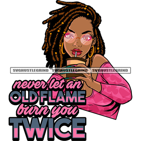 Never Let An Old Flame Lura You Twice Quote Sexy African American Girls Hand Holding Coffee Mug Afro Girls Wearing Sunglass And Hoop Earing Locus Hairstyle Long Nail Design Element SVG JPG PNG Vector Clipart Cricut Silhouette Cut Cutting