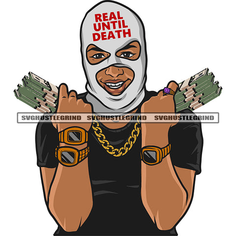 Real Until Death Quote On Ski Mask Gangster African American Man Hand Holding Money Bundle Wearing Watch Design Element Vector Smile Face SVG JPG PNG Vector Clipart Cricut Silhouette Cut Cutting