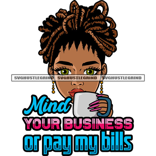 Mind Your Business Or Pay My Bills Quote African American Gangster Girl Hand Holding Coffee Mug Long Nail Design Element Locus Hairstyle White Background SVG JPG PNG Vector Clipart Cricut Silhouette Cut Cutting