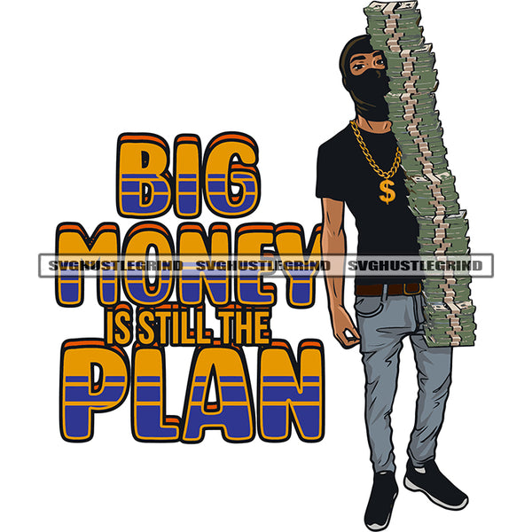 Big Money Is Still The Plan Quote Gangster African American Man Hand Holding Lot Of Money Bundle And Wearing Ski Mask White Background SVG JPG PNG Vector Clipart Cricut Silhouette Cut Cutting