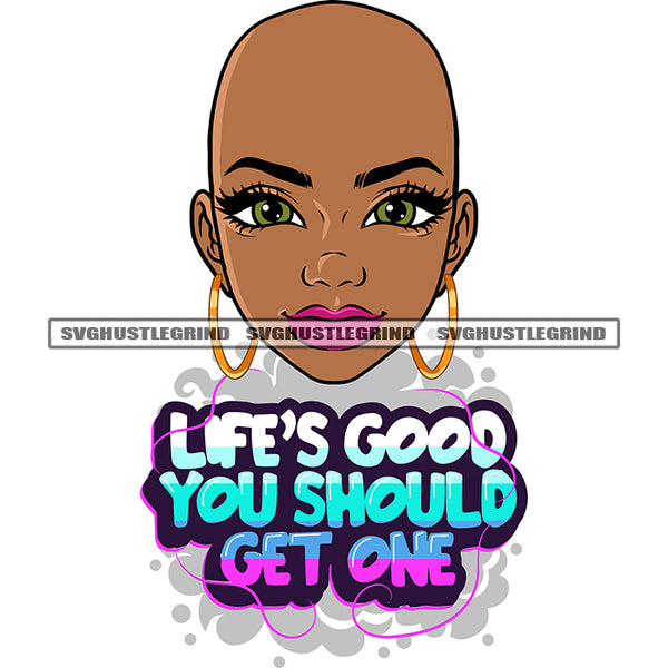 Life's Good You Should Get One Quote Smile Face Bald Head Woman Wearing Hoop Earing Cute Face Afro Girls Design Element SVG JPG PNG Vector Clipart Cricut Silhouette Cut Cutting