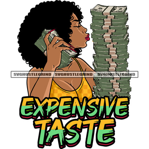 Expensive Taste Quote Melanin Woman Holding Lot Of Money Bundle And Money Bundle Make Phone Close Eyes Afro Curly Hairstyle Design Element SVG JPG PNG Vector Clipart Cricut Silhouette Cut Cutting