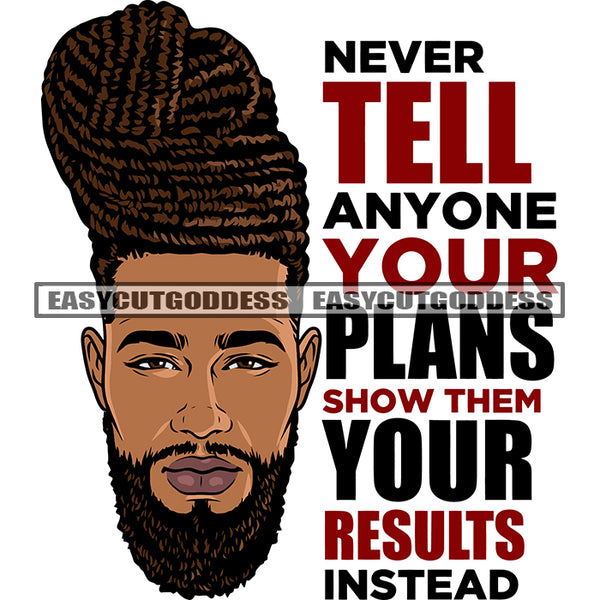 Never Tell Anyone Your Plans Show Them Your Results Instead Quote African American Man Locus Hairstyle Face Design Element Beautiful Melanin Man Face And Eyes White Background Long Beard Style SVG JPG PNG Vector Clipart Silhouette Cut Cutting