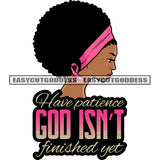 Have Patience God Isn't Finished Yet Quote Melanin Woman Side Face Design Element Afro Puffy Hairstyle African American Woman Side Pose Wearing Hairband SVG JPG PNG Vector Clipart Cricut Silhouette Cut Cutting