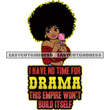 I Have No Time For Drama This Empire Won't Build Itself Quote Sexy African American Woman Take Selfie Pose Hand Holding Phone Design Element Puffy Hairstyle White Background SVG JPG PNG Vector Clipart Cricut Silhouette Cut Cutting