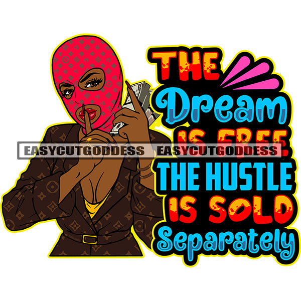 The Dream Is Free The Hustle Is Sold Separately Quote Gangster African American Woman Showing Keep Silent Pose Hand Holding Money Bundle And Wearing Red Color Ski Mask Design Element SVG JPG PNG Vector Clipart Cricut Silhouette Cut Cutting