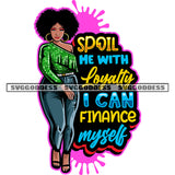 Spoil Me With Loyalty I Can Finance Myself Quote African American Plus Size Woman Wearing Hoop Earing Puffy Hairstyle Afro Girls Standing Color Dripping White Background SVG JPG PNG Vector Clipart Cricut Silhouette Cut Cutting