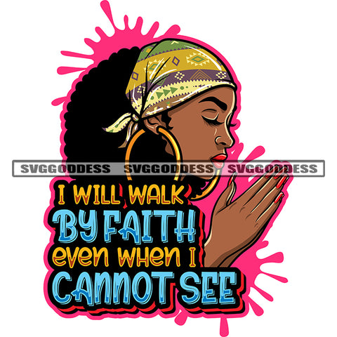I Will Walk By Faith Even When I Cannot See Quote African American Woman Hard Praying Hand Close Eyes Afro Woman Wearing Hoop Earing Long Nail Design Element Color Dripping SVG JPG PNG Vector Clipart Cricut Silhouette Cut Cutting