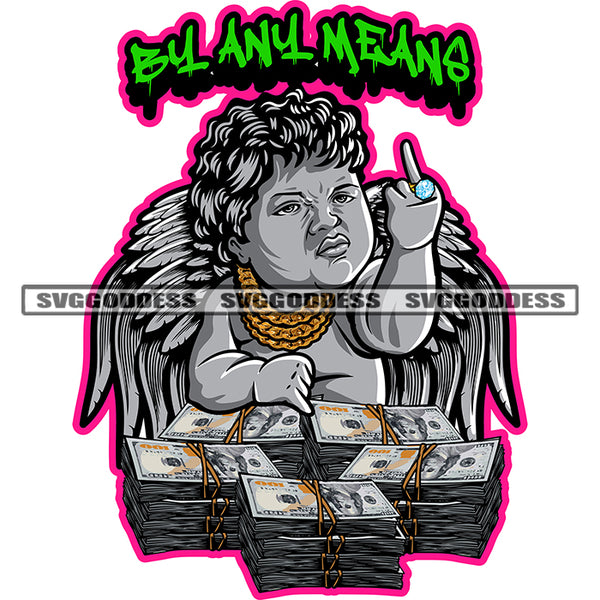 By Any Means Quote Gangster African American Angle Boy Showing Middle Finger Angle Wings Lot Of Money Bundle On Table Angle Wearing Golding Chain And Dimond Ring Design Element SVG JPG PNG Vector Clipart Cricut Silhouette Cut Cutting