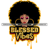 Blessed Vibes Quote African American Girls Face Design Element Melanin Girls Wearing Hoop Earing Puffy Hairstyle Background Color Dripping SVG JPG PNG Vector Clipart Cricut Silhouette Cut Cutting