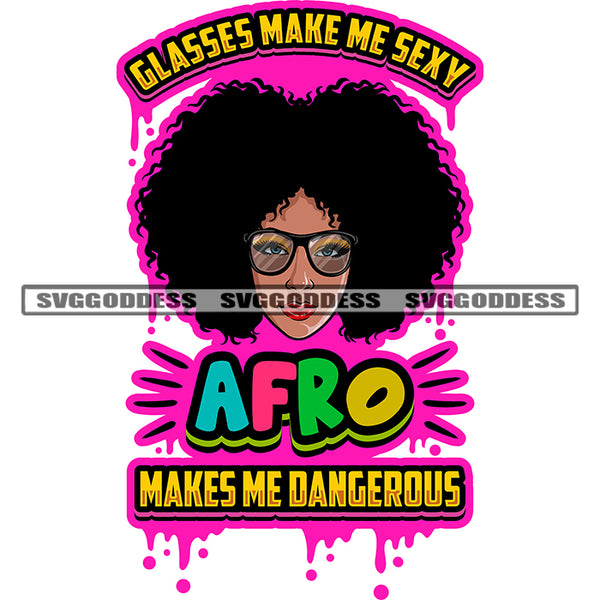 Glasses Make Me Sexy Afro Makes Me Dangerous Quote African American Woman Wearing Sunglass And Curly Hairstyle Color Dripping Design Element SVG JPG PNG Vector Clipart Cricut Silhouette Cut Cutting