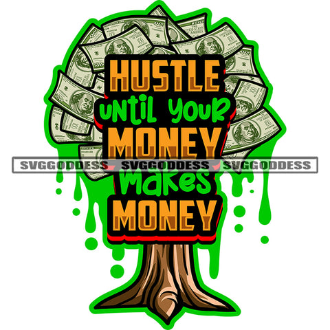 Hustle Until Your Money Makes Money Quote Money Note Make Tree Color Dripping Design Element White Background Tree Leaves Money Note SVG JPG PNG Vector Clipart Cricut Silhouette Cut Cutting