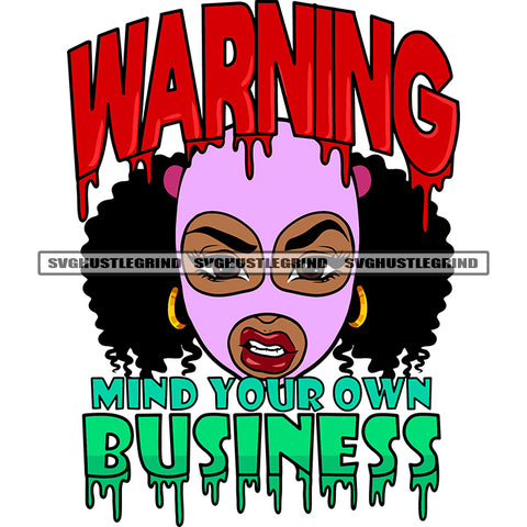 Warning Mind Your Own Business Quote Color Dripping African American Woman Angry Face Woman Wearing Ski Mask Curly Hairstyle Afro Woman Wearing Hoop Earing Design Element SVG JPG PNG Vector Clipart Cricut Silhouette Cut Cutting