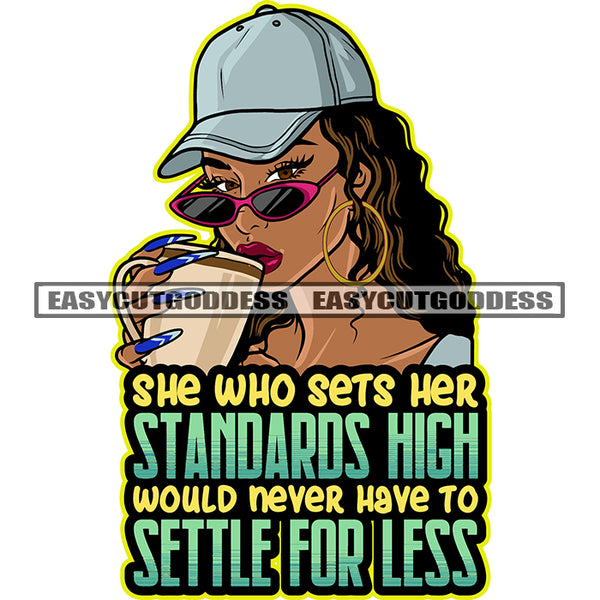 She Who Sets Her Standards High Would Never Have To Settle For Less Quote Gangster African American Girls Wearing Sunglass And Hoop Earing Cap Design Element Curly Long Hairstyle Hand Holding Coffee Mug Long Nail SVG JPG PNG Vector Clipart Cut Cutting