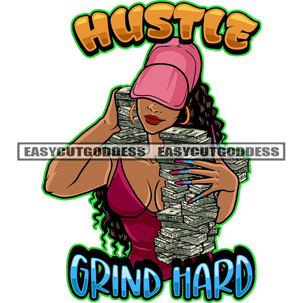 Hustle Grind Hard Quote Sexy African America Woman Hand Holding Lot Of Money Bundle Afro Girls Wearing Hoop Earing And Cap Smile Face Curly Hairstyle Design Element SVG JPG PNG Vector Clipart Cricut Silhouette Cut Cutting