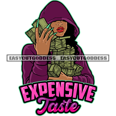 Expensive Taste Quote Color Design Gangster African American Woman Holding Hand Lot Of Money Bundle Hide Eyes Smile Face Design Element Long Nail SVG JPG PNG Vector Clipart Cricut Silhouette Cut Cutting