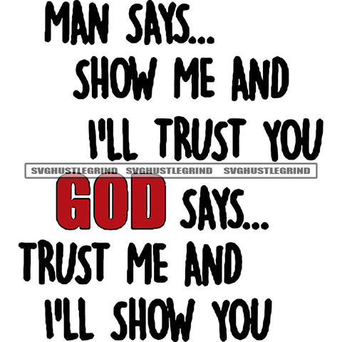 Man Says Shw Me And I'LL Trust You God Says.. Trust Me And I'll Show You Quote White Background SVG JPG PNG Vector Clipart Cricut Silhouette Cut Cutting