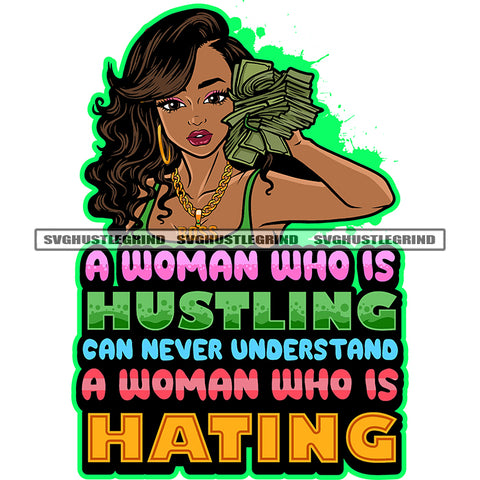 A Woman Who Is Hustling Can Never Understand A Woman Who Is Hating Quote Afro Girls Hand Holding Money Note Wearing Hoop Earing Curly Hairstyle Color Dripping Design Element SVG JPG PNG Vector Clipart Cricut Silhouette Cut Cutting