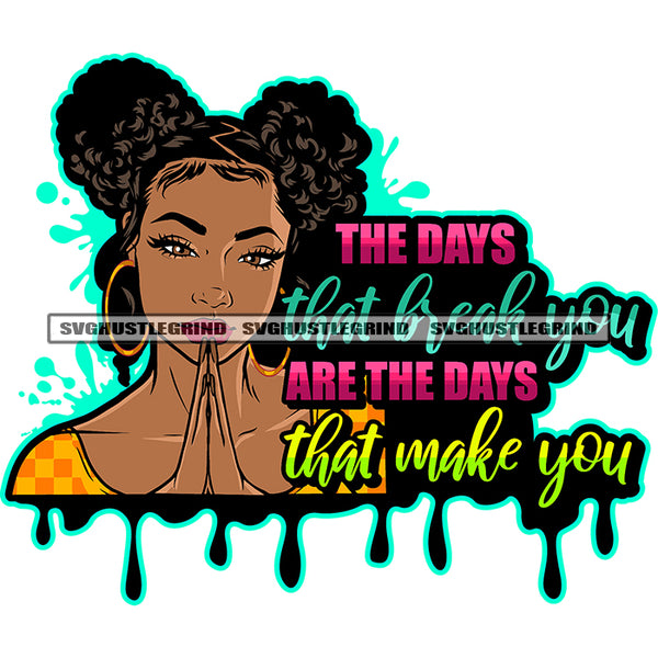 The Days That You Are The Days That Make You Quote Hard Praying Hand African American Woman Wearing Hoop Earing Puffy Hairstyle Background Color Dripping Design Element SVG JPG PNG Vector Clipart Cricut Silhouette Cut Cutting
