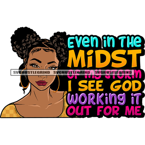 Even IN The Midas Of My Storm I See God Working It Out For Me Quote Melanin Girls Smile Face Wearing Hoop Earing Puffy Hairstyle Design Element White Background SVG JPG PNG Vector Clipart Cricut Silhouette Cut Cutting