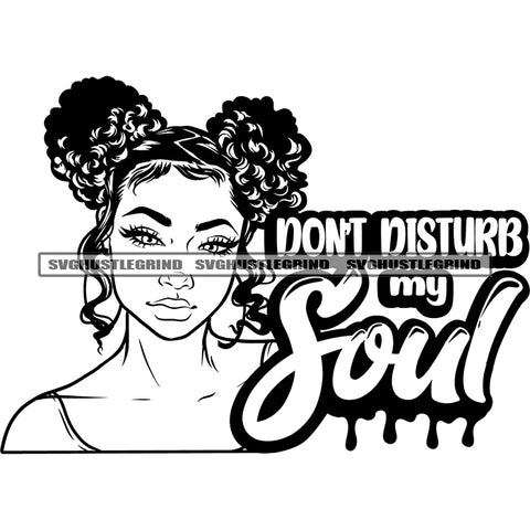 Don't Disturb My Soul Quote Black And White Melanin Girls Smile Face Wearing Hoop Earing Puffy Hairstyle Design Element White Background SVG JPG PNG Vector Clipart Cricut Silhouette Cut Cutting