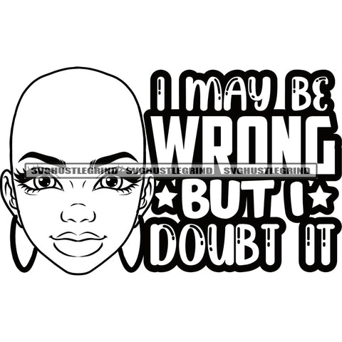 I May Be Wrong But I Doubt It Quote African American Balk Head Woman Smile Face Afro Girls Wearing Hoop Earing Design Element BW SVG JPG PNG Vector Clipart Cricut Silhouette Cut Cutting
