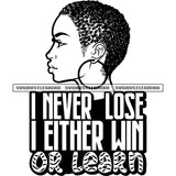 I Never Lose I Either Win Or Learn Quote Black And White Afro Girls Side Face Melanin Woman Wearing Hoop Earing Afro Short Hairstyle Design Element BW SVG JPG PNG Vector Clipart Cricut Silhouette Cut Cutting