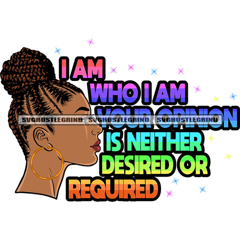I Am Who I Am Your Opinion Is Neither Desired Or Required Quote African American Woman Side Look Pose Afro Girls Wearing Hoop Earing Design Element SVG JPG PNG Vector Clipart Cricut Silhouette Cut Cutting