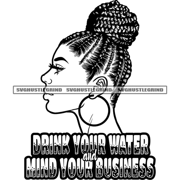 Drink Your Water And Mind Your Business Quote Black And White African American Woman Side Look Pose Afro Girls Wearing Hoop Earing Design Element SVG JPG PNG Vector Clipart Cricut Silhouette Cut Cutting
