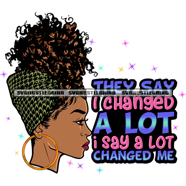 They Say I Changed A Lot I Say A Lot Changed Me Quote African American Woman Side Look Wearing Hoop Earing And Headwear Curly Afro Hairstyle Design Element SVG JPG PNG Vector Clipart Cricut Silhouette Cut Cutting