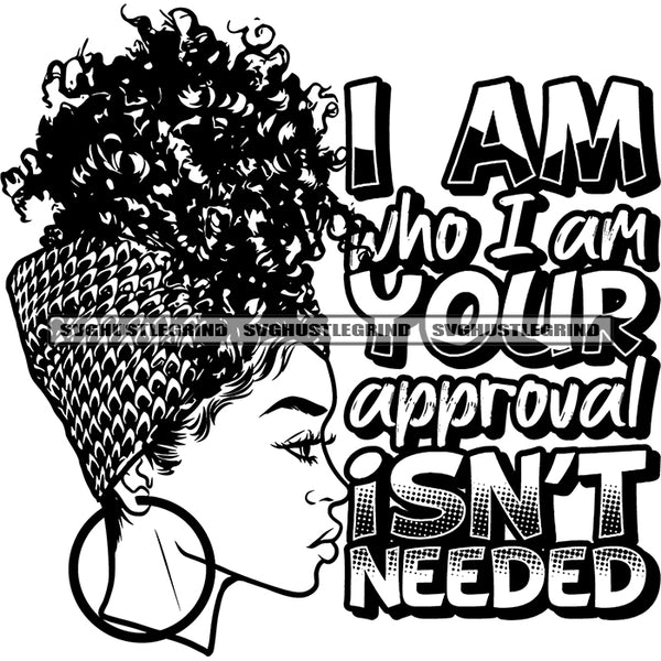I Am Who I Am Your Approval Isn't Needed Quote Black And White African American Woman Side Look Wearing Hoop Earing And Headwear Curly Afro Hairstyle Design Element SVG JPG PNG Vector Clipart Cricut Silhouette Cut Cutting