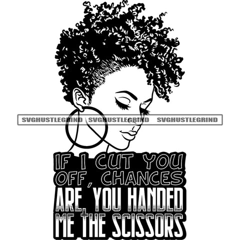 If I Cut You Off, Changes Are You Handed Me The Scissors Quote Black And White Afro Girls Close Eyes And Wearing Hoop Earing Beautiful Face Puffy Hairstyle Design Element BW SVG JPG PNG Vector Clipart Cricut Silhouette Cut Cutting