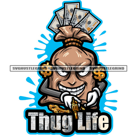 Thug Life Quote Gangster Money Bag Cartoon Character Hand Holding Gun Smile Face Character Wearing Dollar Sign Earing Background Color Dripping SVG JPG PNG Vector Clipart Cricut Silhouette Cut Cutting