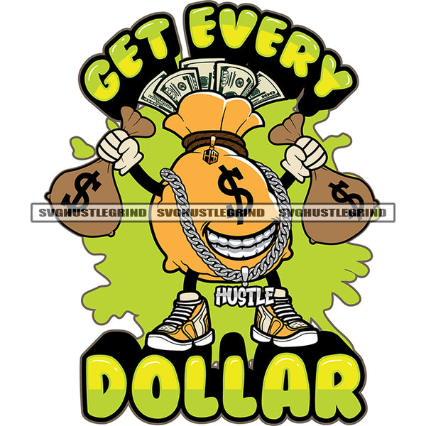 Get Every Dollar Quote Smile Face Money Bag Cartoon Character Standing And Hand Holding Money Bag Wearing Hustle Chain Design Element SVG JPG PNG Vector Clipart Cricut Silhouette Cut Cutting