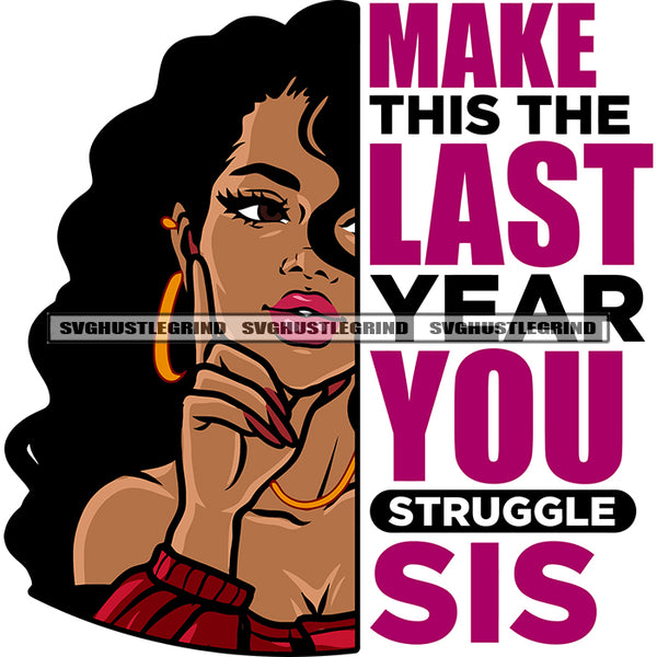 Make This The Last Year You Struggle Sis Quote Cute African American Woman Curly Hairstyle Wearing Hoop Earing Smile Face Design Element SVG JPG PNG Vector Clipart Cricut Silhouette Cut Cutting