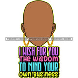 I Wish For You The Wisdom To Mind Your Own Business Quote Afro Bald Head Woman No Face Design Element Wearing Hoop Earing SVG JPG PNG Vector Clipart Cricut Silhouette Cut Cutting