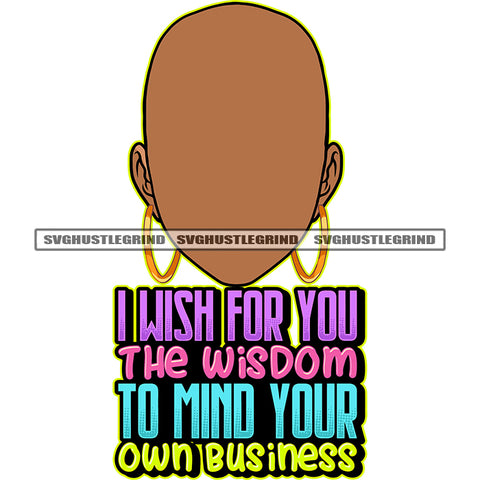 I Wish For You The Wisdom To Mind Your Own Business Quote Afro Bald Head Woman No Face Design Element Wearing Hoop Earing SVG JPG PNG Vector Clipart Cricut Silhouette Cut Cutting