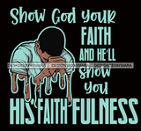 Show God Your Faith Quotes Man Praying God Prayers Pray Faith Asking Lord SVG PNG JPG Cut Files For Silhouette Cricut and More!