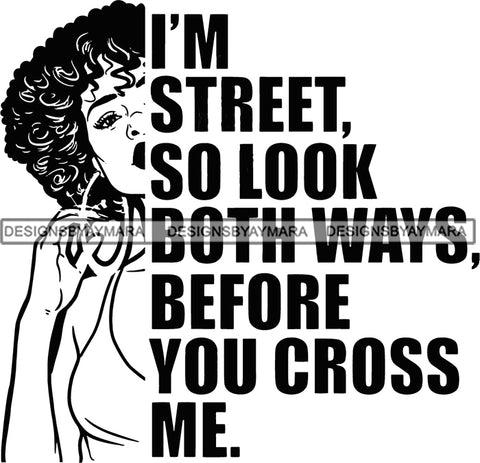 I'm Street, So Look Both Ways Before You Cross Me. Black Color Quote Melanin Woman Side Face Afro Hair Style Black And White BW Design Element Symbol SVG JPG PNG Vector Clipart Cricut Cutting Files